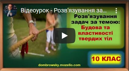 Відеоурок - Розв'язування задач за темою: "Будова та властивості твердих тіл. Механічні властивості"