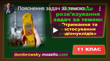 Пояснення задач за темою: "Отримання та застосування радіонуклідів"
