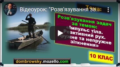 Відеоурок: "Розв'язування задач за темою-Імпульс тіла. Реактивний рух. Пружне та непружне зіткнення"