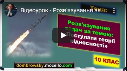 Відеоурок - Розв'язування задач за темою: "Постулати теорії відносності.Релятивістський закон додав"