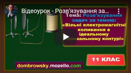 Відеоурок - Розв'язування задач за темою: «Вільні електромагнітні коливання»